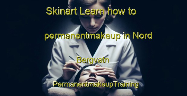 Skinart Learn how to permanentmakeup in Nord Bergvatn | PermanentmakeupTraining | PermanentmakeupClasses | SkinartTraining-Norway