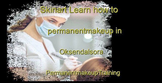 Skinart Learn how to permanentmakeup in Oksendalsora | PermanentmakeupTraining | PermanentmakeupClasses | SkinartTraining-Norway