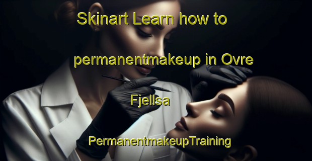 Skinart Learn how to permanentmakeup in Ovre Fjellsa | PermanentmakeupTraining | PermanentmakeupClasses | SkinartTraining-Norway