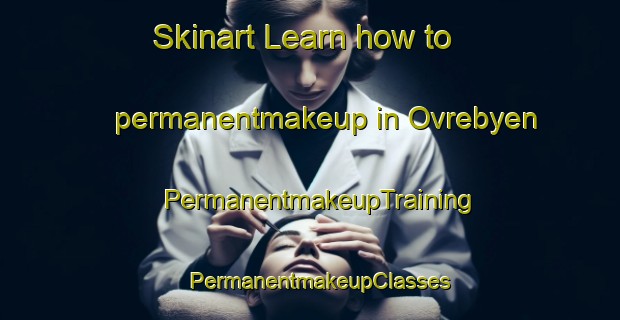 Skinart Learn how to permanentmakeup in Ovrebyen | PermanentmakeupTraining | PermanentmakeupClasses | SkinartTraining-Norway