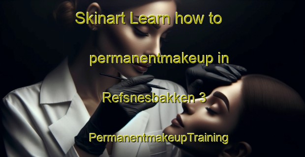 Skinart Learn how to permanentmakeup in Refsnesbakken 3 | #PermanentmakeupTraining #PermanentmakeupClasses #SkinartTraining-Norway