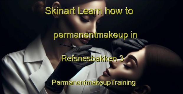 Skinart Learn how to permanentmakeup in Refsnesbakken 3 | PermanentmakeupTraining | PermanentmakeupClasses | SkinartTraining-Norway