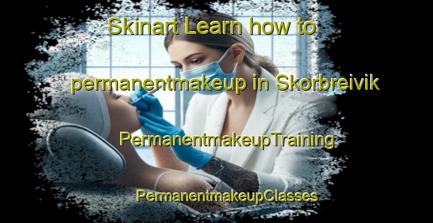 Skinart Learn how to permanentmakeup in Skorbreivik | #PermanentmakeupTraining #PermanentmakeupClasses #SkinartTraining-Norway