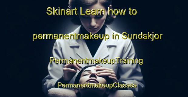 Skinart Learn how to permanentmakeup in Sundskjor | PermanentmakeupTraining | PermanentmakeupClasses | SkinartTraining-Norway