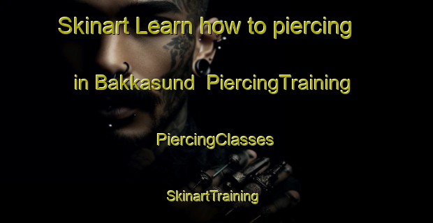 Skinart Learn how to piercing in Bakkasund | #PiercingTraining #PiercingClasses #SkinartTraining-Norway