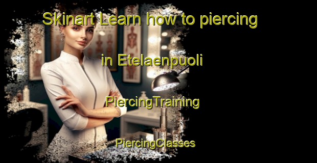 Skinart Learn how to piercing in Etelaenpuoli | PiercingTraining | PiercingClasses | SkinartTraining-Norway
