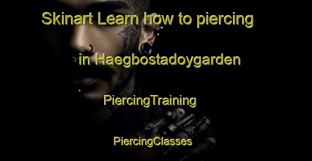 Skinart Learn how to piercing in Haegbostadoygarden | PiercingTraining | PiercingClasses | SkinartTraining-Norway