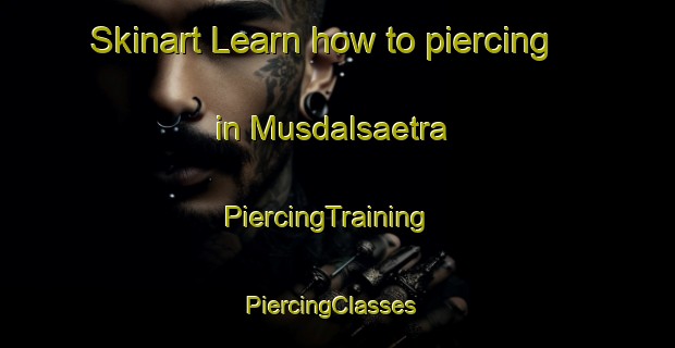 Skinart Learn how to piercing in Musdalsaetra | PiercingTraining | PiercingClasses | SkinartTraining-Norway