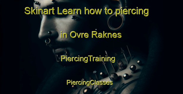 Skinart Learn how to piercing in Ovre Raknes | PiercingTraining | PiercingClasses | SkinartTraining-Norway