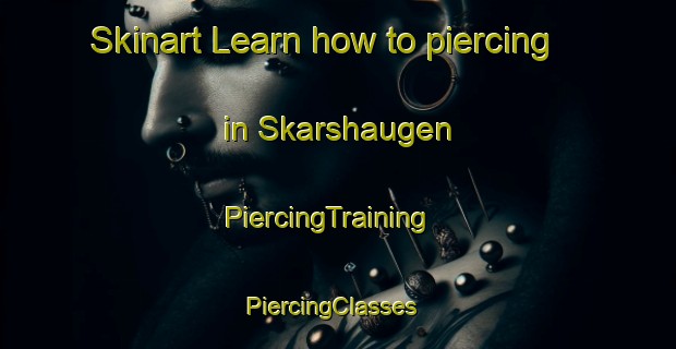 Skinart Learn how to piercing in Skarshaugen | PiercingTraining | PiercingClasses | SkinartTraining-Norway