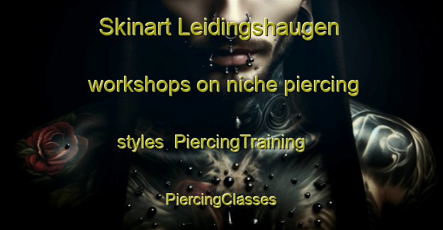 Skinart Leidingshaugen workshops on niche piercing styles | #PiercingTraining #PiercingClasses #SkinartTraining-Norway