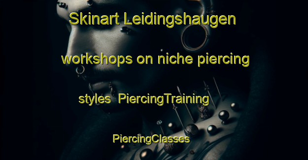 Skinart Leidingshaugen workshops on niche piercing styles | PiercingTraining | PiercingClasses | SkinartTraining-Norway