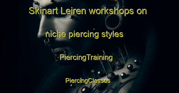 Skinart Leiren workshops on niche piercing styles | PiercingTraining | PiercingClasses | SkinartTraining-Norway