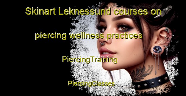 Skinart Leknessund courses on piercing wellness practices | PiercingTraining | PiercingClasses | SkinartTraining-Norway