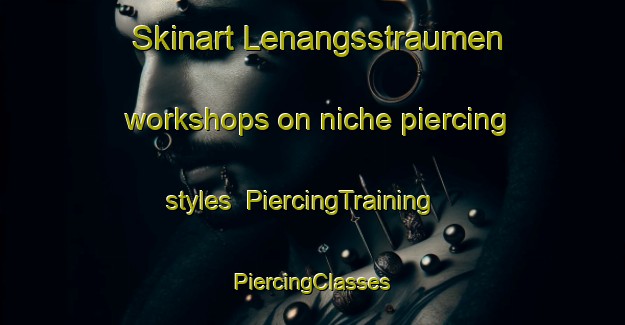 Skinart Lenangsstraumen workshops on niche piercing styles | #PiercingTraining #PiercingClasses #SkinartTraining-Norway