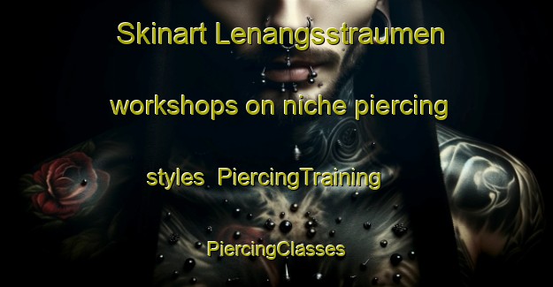 Skinart Lenangsstraumen workshops on niche piercing styles | #PiercingTraining #PiercingClasses #SkinartTraining-Norway