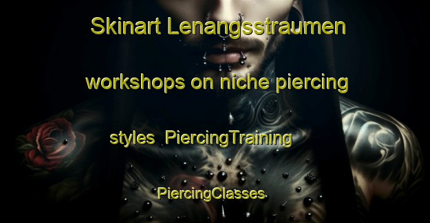 Skinart Lenangsstraumen workshops on niche piercing styles | PiercingTraining | PiercingClasses | SkinartTraining-Norway