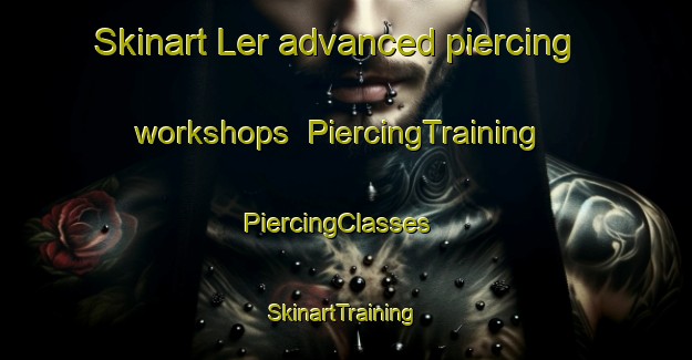 Skinart Ler advanced piercing workshops | PiercingTraining | PiercingClasses | SkinartTraining-Norway