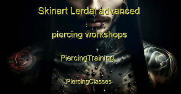 Skinart Lerdal advanced piercing workshops | PiercingTraining | PiercingClasses | SkinartTraining-Norway