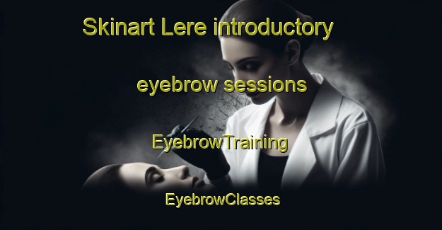 Skinart Lere introductory eyebrow sessions | EyebrowTraining | EyebrowClasses | SkinartTraining-Norway