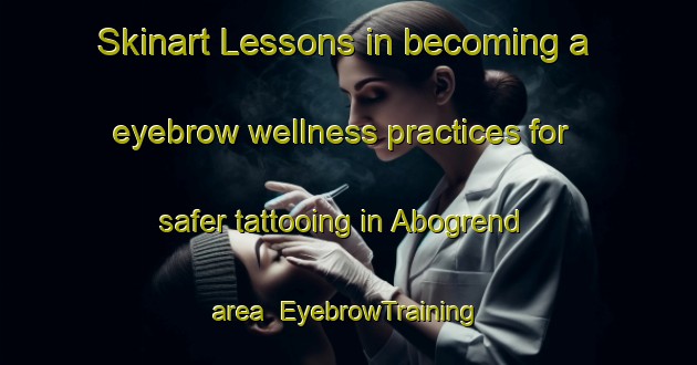 Skinart Lessons in becoming a eyebrow wellness practices for safer tattooing in Abogrend area | EyebrowTraining | EyebrowClasses | SkinartTraining-Norway