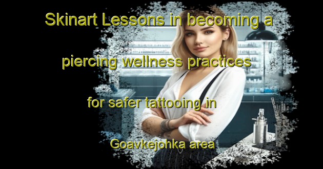 Skinart Lessons in becoming a piercing wellness practices for safer tattooing in Goavkejohka area | PiercingTraining | PiercingClasses | SkinartTraining-Norway
