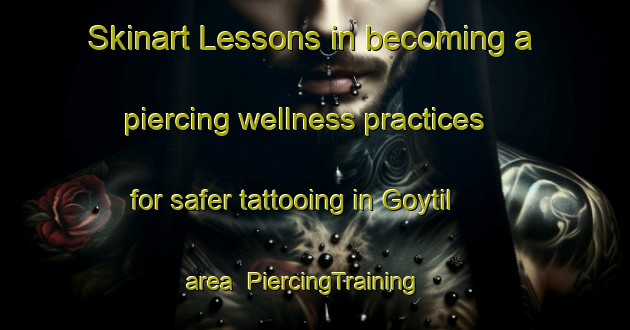 Skinart Lessons in becoming a piercing wellness practices for safer tattooing in Goytil area | PiercingTraining | PiercingClasses | SkinartTraining-Norway