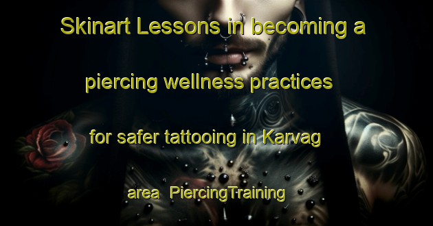 Skinart Lessons in becoming a piercing wellness practices for safer tattooing in Karvag area | PiercingTraining | PiercingClasses | SkinartTraining-Norway
