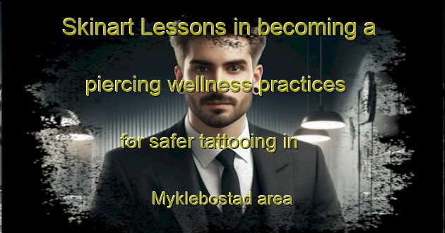 Skinart Lessons in becoming a piercing wellness practices for safer tattooing in Myklebostad area | PiercingTraining | PiercingClasses | SkinartTraining-Norway