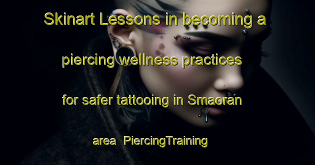 Skinart Lessons in becoming a piercing wellness practices for safer tattooing in Smaoran area | PiercingTraining | PiercingClasses | SkinartTraining-Norway
