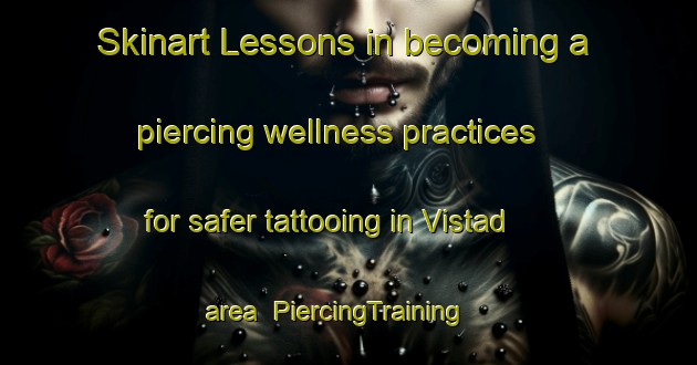 Skinart Lessons in becoming a piercing wellness practices for safer tattooing in Vistad area | PiercingTraining | PiercingClasses | SkinartTraining-Norway
