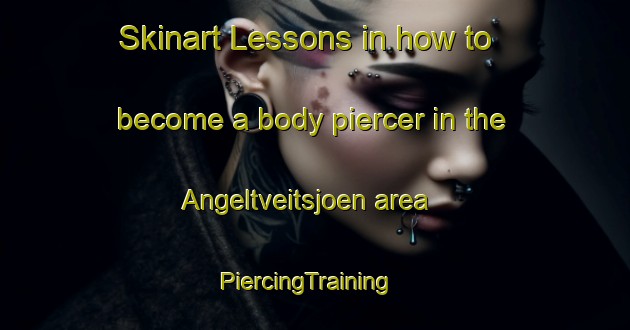 Skinart Lessons in how to become a body piercer in the Angeltveitsjoen area | PiercingTraining | PiercingClasses | SkinartTraining-Norway