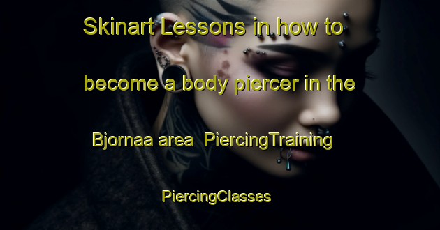 Skinart Lessons in how to become a body piercer in the Bjornaa area | PiercingTraining | PiercingClasses | SkinartTraining-Norway