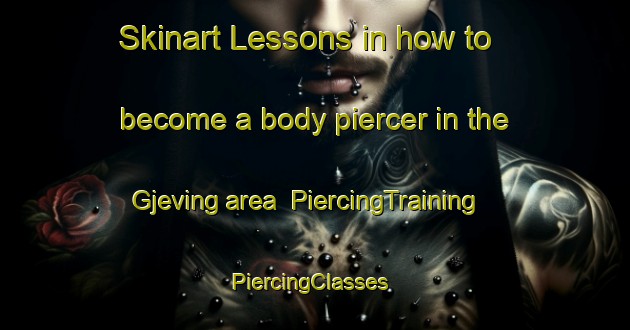 Skinart Lessons in how to become a body piercer in the Gjeving area | PiercingTraining | PiercingClasses | SkinartTraining-Norway