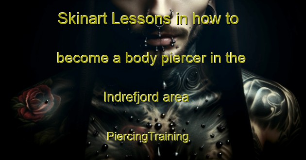 Skinart Lessons in how to become a body piercer in the Indrefjord area | PiercingTraining | PiercingClasses | SkinartTraining-Norway