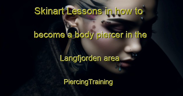 Skinart Lessons in how to become a body piercer in the Langfjorden area | PiercingTraining | PiercingClasses | SkinartTraining-Norway