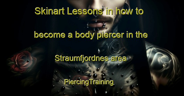 Skinart Lessons in how to become a body piercer in the Straumfjordnes area | PiercingTraining | PiercingClasses | SkinartTraining-Norway