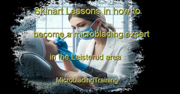 Skinart Lessons in how to become a microblading expert in the Leisterud area | MicrobladingTraining | MicrobladingClasses | SkinartTraining-Norway
