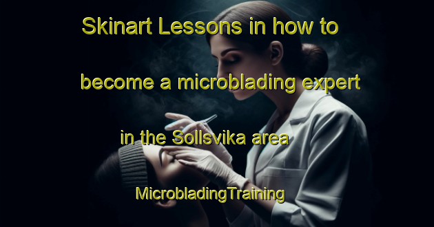 Skinart Lessons in how to become a microblading expert in the Sollsvika area | MicrobladingTraining | MicrobladingClasses | SkinartTraining-Norway