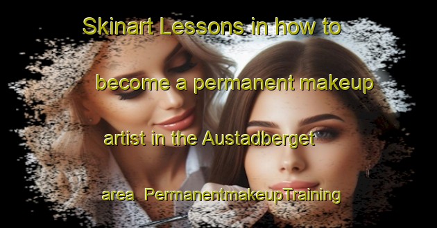 Skinart Lessons in how to become a permanent makeup artist in the Austadberget area | PermanentmakeupTraining | PermanentmakeupClasses | SkinartTraining-Norway