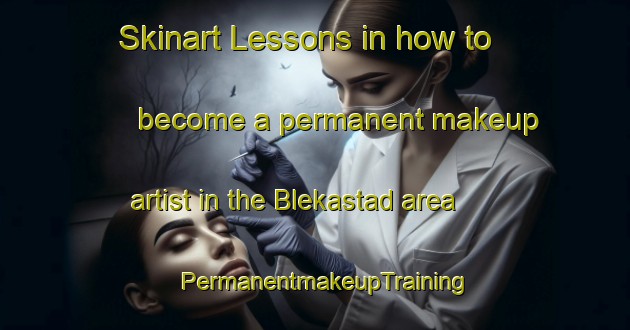 Skinart Lessons in how to become a permanent makeup artist in the Blekastad area | PermanentmakeupTraining | PermanentmakeupClasses | SkinartTraining-Norway