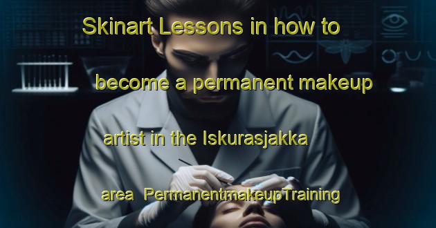 Skinart Lessons in how to become a permanent makeup artist in the Iskurasjakka area | PermanentmakeupTraining | PermanentmakeupClasses | SkinartTraining-Norway