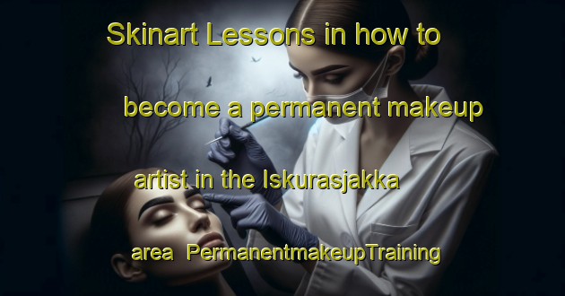 Skinart Lessons in how to become a permanent makeup artist in the Iskurasjakka area | PermanentmakeupTraining | PermanentmakeupClasses | SkinartTraining-Norway