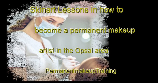 Skinart Lessons in how to become a permanent makeup artist in the Opsal area | PermanentmakeupTraining | PermanentmakeupClasses | SkinartTraining-Norway