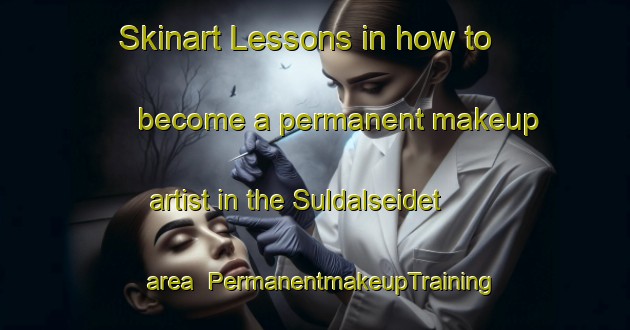 Skinart Lessons in how to become a permanent makeup artist in the Suldalseidet area | PermanentmakeupTraining | PermanentmakeupClasses | SkinartTraining-Norway