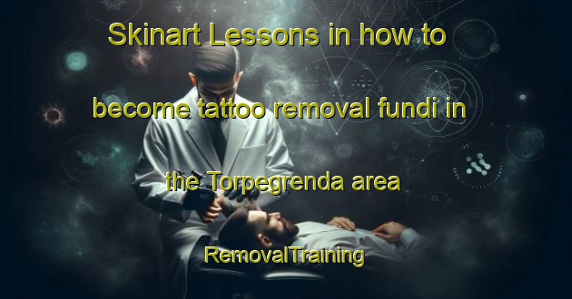Skinart Lessons in how to become tattoo removal fundi in the Torpegrenda area | RemovalTraining | RemovalClasses | SkinartTraining-Norway