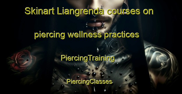 Skinart Liangrenda courses on piercing wellness practices | PiercingTraining | PiercingClasses | SkinartTraining-Norway
