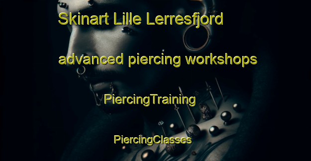Skinart Lille Lerresfjord advanced piercing workshops | PiercingTraining | PiercingClasses | SkinartTraining-Norway