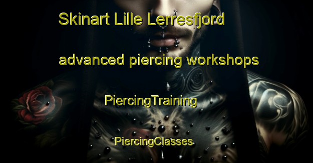 Skinart Lille Lerresfjord advanced piercing workshops | PiercingTraining | PiercingClasses | SkinartTraining-Norway