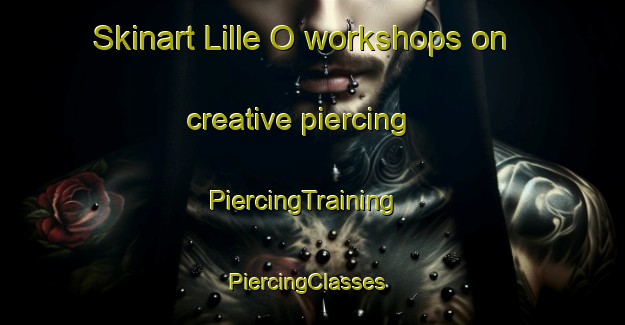Skinart Lille O workshops on creative piercing | PiercingTraining | PiercingClasses | SkinartTraining-Norway